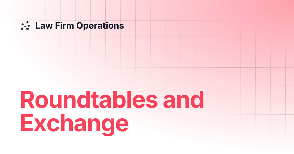 Roundtables and Exchange | Law Firm Operations